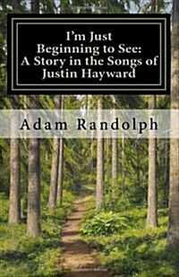 Im Just Beginning to See: A Story in the Songs of Justin Hayward (Paperback)