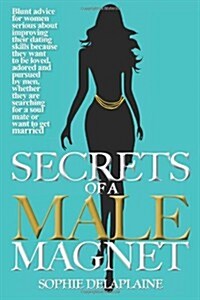 Secrets of a Male Magnet: Blunt Advice for Women Serious about Improving Their Dating Skills Because They Want to Be Loved, Adored and Pursued B (Paperback)