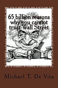 65 Billion Reasons Why You Cannot Trust Wall Street: A First Person Journey Into the Underworld of Bernard Madoff (Paperback)