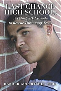 Last Chance High School: A Principals Crusade to Rescue Throwaway Teens (Paperback)