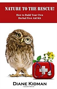 Nature to the Rescue!: How to Build Your Own Herbal First Aid Kit (Paperback)