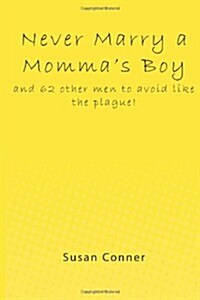 Never Marry a Mommas Boy: And 62 Other Men to Avoid Like the Plague! (Paperback)