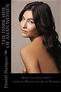 The Dark Side of Asian Women: What to Expect from an Asian Woman Before It Happens (Paperback)