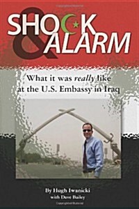 Shock and Alarm: What It Was Really Like at the U.S. Embassy in Iraq (Paperback)