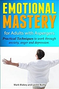 Emotional Mastery for Adults with Aspergers: Practical Techniques to Work with Anger, Anxiety and Depression (Paperback)