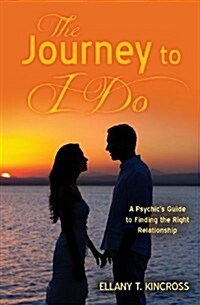 The Journey to I Do: A Psychics Guide to Finding the Right Relationship (Paperback)