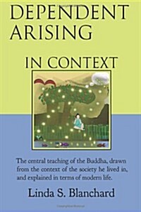 Dependent Arising in Context: The Buddhas Core Lesson, in the Context of His Time and Ours (Paperback)