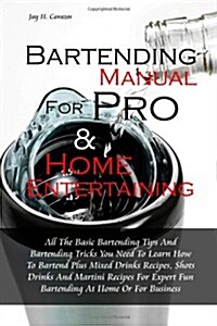 Bartending Manual for Pro & Home Entertaining: All The Basic Bartending Tips And Bartending Tricks You Need To Learn How To Bartend Plus Mixed Drinks  (Paperback)
