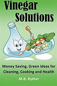 Vinegar Solutions: Money Saving, Green Ideas for Cleaning, Cooking and Health (Paperback)