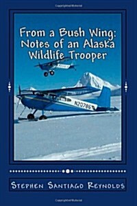 From a Bush Wing: Notes of an Alaska Wildlife Trooper (Paperback)