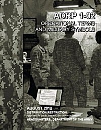 Operational Terms and Military Symbols, Adrp 1-02, 31 August 2012 (Paperback)