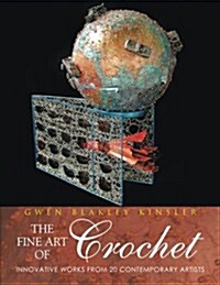 The Fine Art of Crochet: Innovative Works from Twenty Contemporary Artists (Paperback)