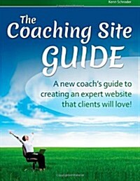 The Coaching Site Guide: A new coachs guide to creating an expert website clients will love! (Paperback, 2nd)