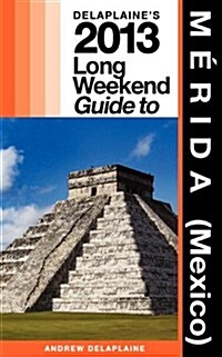 Delaplaines 2013 Long Weekend Guide to Merida (Mexico) (Paperback)