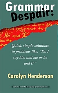 Grammar Despair: Quick, Simple Solutions to Common Problems Like, Do I Say Him and Me or He and I? (Paperback)