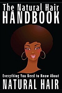 The Natural Hair Handbook: Everything You Need to Know about Natural Hair (Paperback)