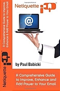 Netiquette IQ: A Comprehensive Guide to Improve, Enhance and Add Power to Your Email (Paperback)