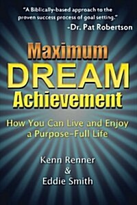 Maximum Dream Achievement: How You Can Live and Enjoy a Purpose-Full Life (Paperback)