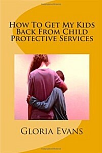 How to Get My Kids Back from Child Protective Services (Paperback)