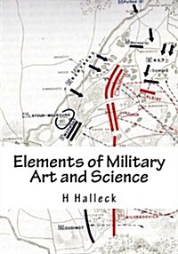 Elements of Military Art and Science: Course of Instruction in Strategy, Fortification, Tactics of Battles (Paperback)