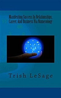 Manifesting Success in Relationships, Career, and Business Via Numerology (Paperback)