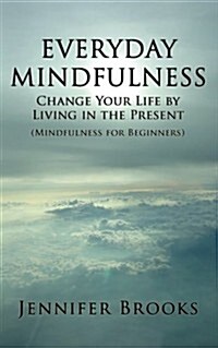 Everyday Mindfulness - Change Your Life by Living in the Present (Mindfulness for Beginners) (Paperback)