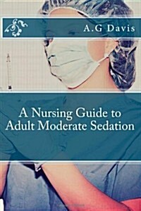 A Nursing Guide to Adult Moderate Sedation (Paperback)