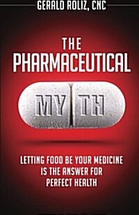 The Pharmaceutical Myth: Letting Food Be Your Medicine Is the Answer for Perfect Health (Paperback)