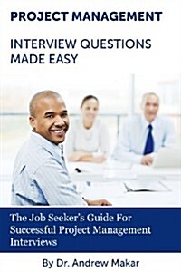 Project Management Interview Questions Made Easy: For Successful Project Management Interviews (Paperback)