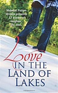 Love in the Land of Lakes: An Anthology of the Midwest Fiction Writers (Paperback)