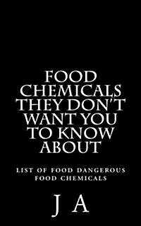 Food Chemicals They Dont Want You to Know about: List of Food Dangerous Food Chemicals (Paperback)