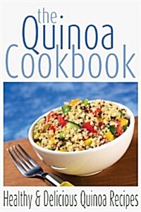 The Quinoa Cookbook: Healthy and Delicious Quinoa Recipes (Paperback)