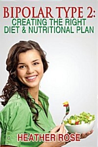 Bipolar Type 2: Creating the Right Diet & Nutritional Plan (Paperback)