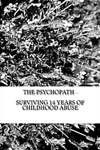 The Psychopath - Surviving 14 Years of Childhood Abuse (Paperback)