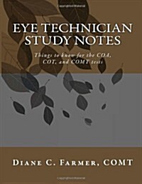 Eye Technician Study Notes: Things to know for the COA, COT, and COMT tests (Paperback, 1st)