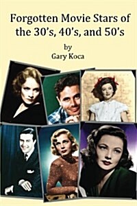 Forgotten Movie Stars of the 30s, 40s, and 50s: Classic Films, Old Movie Stars, Classic Movies, Motion Pictures, Hollywood (Paperback)