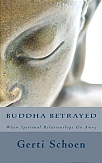 Buddha Betrayed: When Spiritual Relationships Go Awry (Paperback)