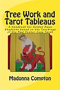 Tree Work and Tarot Tableaus: A Handbook for Golden Dawn Students Based on the Teachings of the Paul Foster Case Tarot (Paperback)