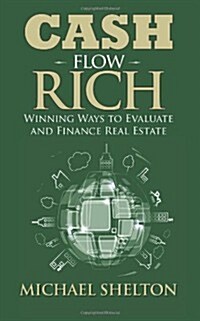 Cash Flow Rich: Winning Ways to Evaluate and Finance Real Estate (Paperback)