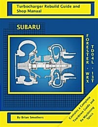 Subaru Wrx and Forester Td04l 13t: Turbo Rebuild Guide and Shop Manual (Paperback)