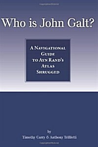 Who Is John Galt?: A Navigational Guide to Ayn Rands Atlas Shrugged (Paperback)
