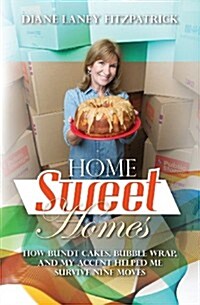 Home Sweet Homes: How Bundt Cakes, Bubble Wrap, and My Accent Helped Me Survive Nine Moves (Paperback)