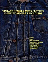 Vintage Denim & Mens Clothes Identification and Price Guide: Levis, Lee, Wranglers, Hawaiian Shirts, Work Wear, Flight Jackets, Nike Shoes, and More (Paperback)