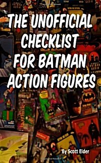 The Unofficial Checklist For Batman Action Figures: 2013 Edition (Paperback, 1st)
