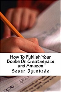 How to Publish Your Books on Createspace and Amazon (Paperback)