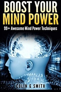 Boost Your Mind Power: 99+ Awesome Mind Power Techniques (Paperback)