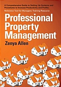 Professional Property Management: Professional Property Management: A Comprehensive Guide to Setting Up Systems and Procedures to Increase Productivit (Paperback)