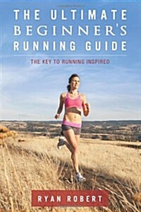The Ultimate Beginners Running Guide: The Key to Running Inspired (Paperback)