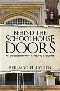 Behind the Schoolhouse Doors: An Obsession with a Young Student (Paperback)