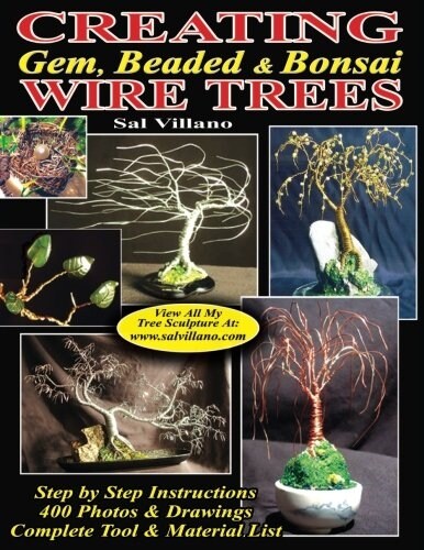 Creating Gem, Beaded & Bonsai Wire Trees: Step by Step Instructions, 400 Photos & Drawings (Paperback)